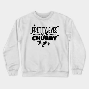 pretty eyes chubby thighs Crewneck Sweatshirt